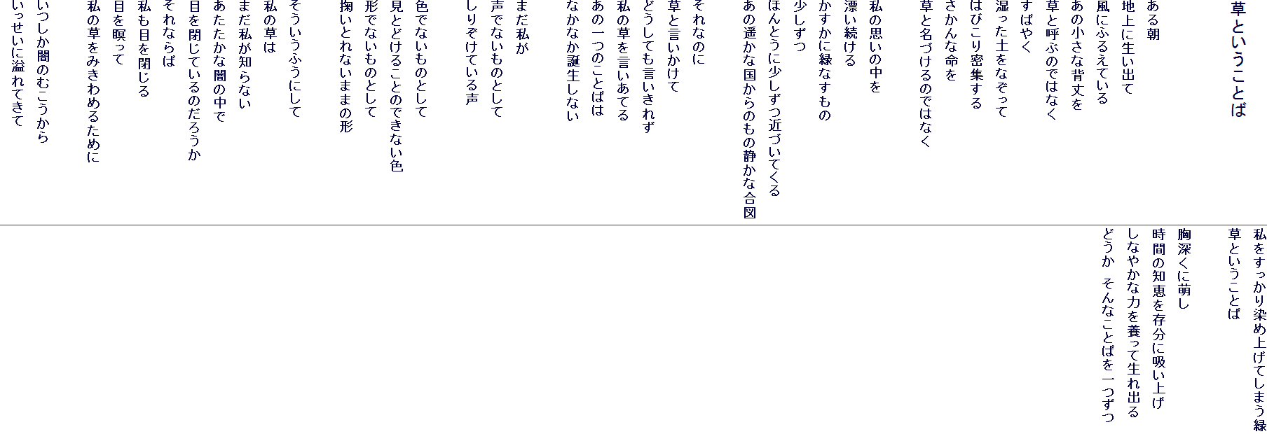 
���Ƃ������Ƃ�


���钩
�n��ɐ����o��
���ɂӂ邦�Ă���
���̏����Ȕw���
���ƌĂԂ̂ł͂Ȃ�
���΂₭
�������y���Ȃ�����
�͂т��薧�W����
������Ȗ���
���Ɩ��Â���̂ł͂Ȃ�

���̎v���̒���
�Y��������
�������ɗ΂Ȃ�����
��������
�ق�Ƃ��ɏ������߂Â��Ă���
���̗y���ȍ�����̂��̐Â��ȍ��}

����Ȃ̂�
���ƌ���������
�ǂ����Ă��������ꂸ
���̑����������Ă�
���̈�̂��Ƃ΂�
�Ȃ��Ȃ��a�����Ȃ�

�܂�����
���łȂ����̂Ƃ���
���肼���Ă��鐺

�F�łȂ����̂Ƃ���
���Ƃǂ��邱�Ƃ̂ł��Ȃ��F
�`�łȂ����̂Ƃ���
�d���Ƃ�Ȃ��܂܂̌`

���������ӂ��ɂ���
���̑���
�܂������m��Ȃ�
���������Ȉł̒���
�ڂ���Ă���̂��낤��
����Ȃ��
�����ڂ����
�ڂ��҂���
���̑����݂���߂邽�߂�

�������ł̂ނ�������
���������Ɉ��Ă���
��������������ߏグ�Ă��܂���
���Ƃ������Ƃ�

���[���ɖG��
���Ԃ̒m�b�𑶕��ɋz���グ
���Ȃ₩�ȗ͂�{���Đ���o��
�ǂ����@����Ȃ��Ƃ΂������